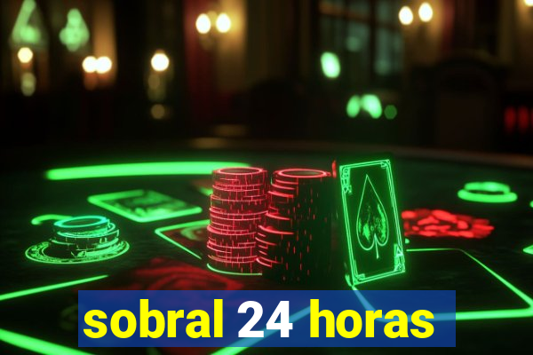 sobral 24 horas